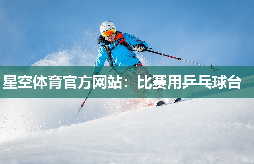 星空体育官方网站：比赛用乒乓球台