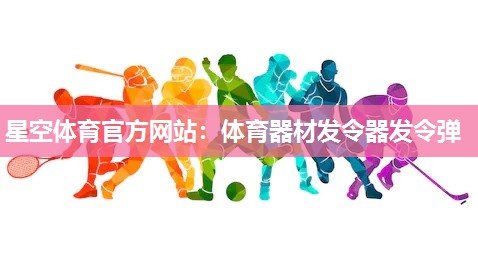 星空体育官方网站：体育器材发令器发令弹