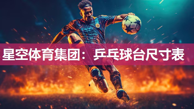星空体育集团：乒乓球台尺寸表