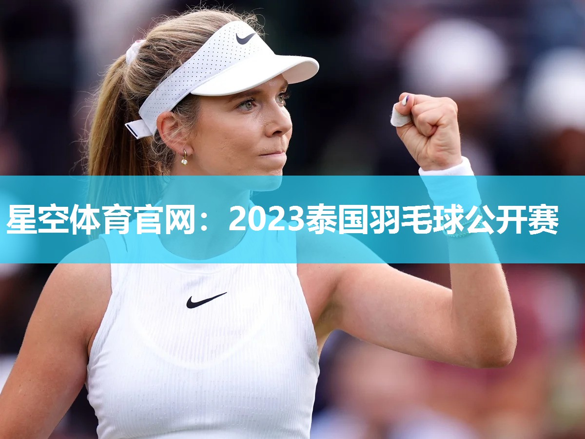 星空体育官网：2023泰国羽毛球公开赛