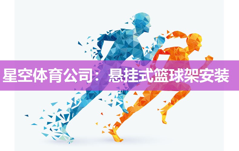 星空体育公司：悬挂式篮球架安装