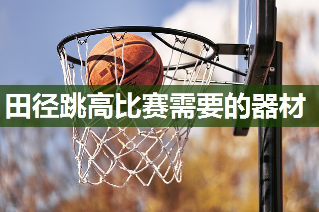 田径跳高比赛需要的器材