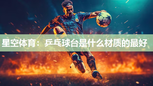 乒乓球台是什么材质的最好