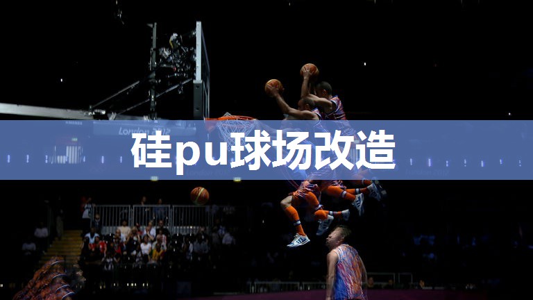 硅pu球场改造