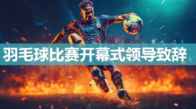 羽毛球比赛开幕式领导致辞