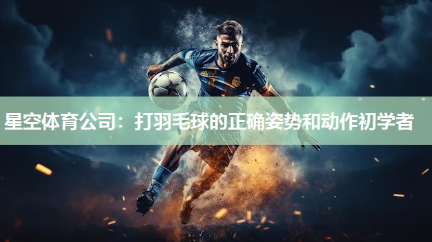 打羽毛球的正确姿势和动作初学者